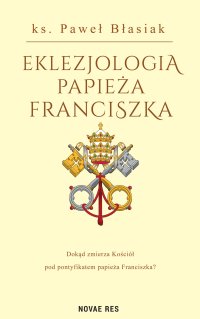Eklezjologia Papieża Franciszka - Paweł Błasiak - ebook