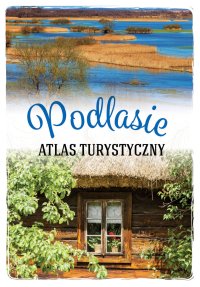 Podlasie. Atlas turystyczny - Anna Matela-Lubańska - ebook