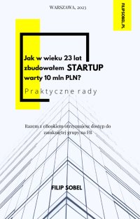 Jak w wieku 23 lat zbudowałem startup warty 10 mln PLN? - Filip Sobel - ebook
