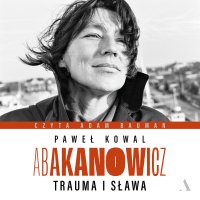 Abakanowicz. Trauma i sława - Paweł Kowal - audiobook