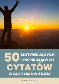 50 MOTYWUJĄCYCH I INSPIRUJĄCYCH CYTATÓW WRAZ Z OMÓWIENIEM - Paweł Kopacz - ebook