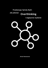 Przełamując Spirale Myśli: Jak Pokonać Overthinking i Negatywne Myślenie - Michał Walendowski - ebook