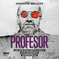 Profesor. Jak genialny chemik z Kielc stał się bossem narkobiznesu - Grzegorz Walczak - audiobook