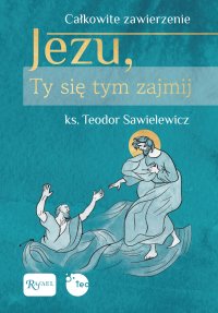 Jezu, Ty się tym zajmij. Całkowite zawierzenie - ks. Teodor Sawielewicz - ebook