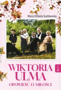 Wiktoria Ulma. Opowieść o miłości - Maria Elżbieta Szulikowska - ebook