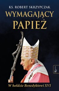 Wymagający papież. W hołdzie Benedyktowi XVI - ks. Robert Skrzypczak - ebook