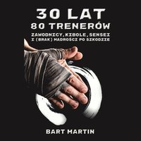 30 lat, 80 trenerów. Zawodnicy, kibole, sensei i (brak) mądrości po szkodzie - Bart Martin - ebook