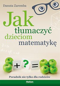 Jak tłumaczyć dzieciom matematykę. Poradnik nie tylko dla rodziców - Danuta Zaremba - ebook