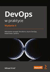 DevOps w praktyce. Wdrażanie narzędzi Terraform, Azure DevOps, Kubernetes i Jenkins. Wydanie 2 - Mikael Krief - ebook