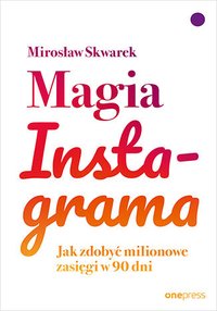 Magia Instagrama. Jak zdobyć milionowe zasięgi w 90 dni - Mirosław Skwarek - ebook
