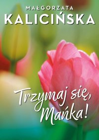Trzymaj się, Mańka! - Małgorzata Kalicińska - ebook
