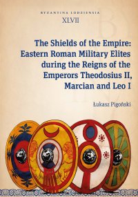 The Shields of the Empire: Eastern Roman Military Elites during the Reigns of the Emperors Theodosius II, Marcian and Leo I - Łukasz Pigoński - ebook