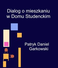 Dialog o mieszkaniu w Domu Studenckim - Patryk Daniel Garkowski - ebook