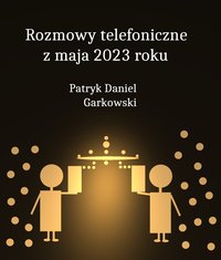 Rozmowy telefoniczne z maja 2023 roku - Patryk Daniel Garkowski - ebook