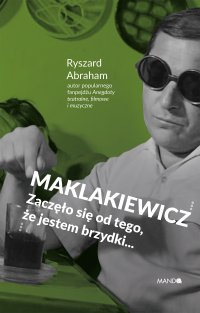 Maklakiewicz Zaczęło się od tego, że jestem brzydki... - Ryszard Abraham - ebook