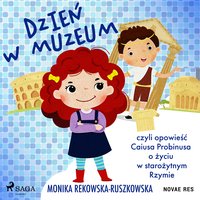 Dzień w muzeum czyli opowieść Caiusa Probinusa o życiu w starożytnym Rzymie - Monika Rekowska-Ruszkowska - audiobook