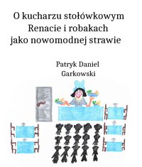 O kucharzu stołówkowym Renacie i robakach jako nowomodnej strawie - Patryk Daniel Garkowski - ebook