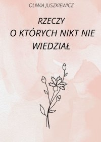 Rzeczy, o których nikt nie wiedział - Oliwia Juszkiewicz - ebook