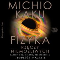 Fizyka rzeczy niemożliwych - Michio Kaku - audiobook