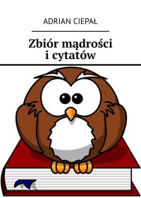 Zbiór mądrości i cytatów - Adrian Ciepał - ebook