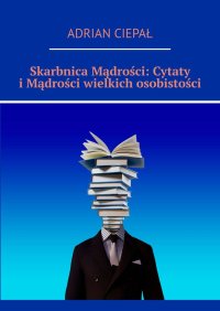Skarbnica Mądrości: Cytaty i Mądrości wielkich osobistości - Adrian Ciepał - ebook