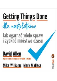 Getting Things Done dla nastolatków. Jak ogarnąć wiele spraw i zyskać mnóstwo czasu - Mike Williams - ebook