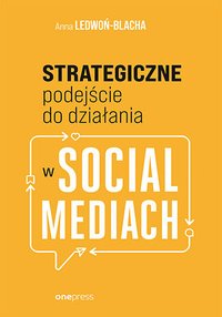 Strategiczne podejście do działania w social mediach - Anna Ledwoń - ebook