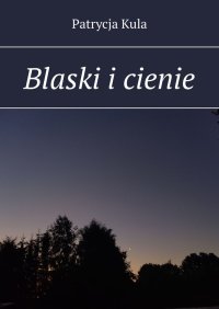Blaski i cienie - Patrycja Kula - ebook