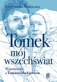 Tomek, mój wszechświat. Wspomnienie o Tomaszu Mackiewiczu - Anna Solska-Mackiewicz - ebook