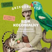 Bzik kolonialny. II Rzeczpospolitej przypadki zamorskie - Grzegorz Łyś - audiobook