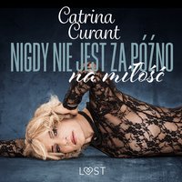 Nigdy nie jest za późno na miłość – opowiadanie erotyczne - Catrina Curant - audiobook