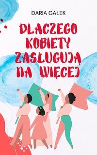 Dlaczego Kobiety Zasługują na Więcej - Daria Gałek - ebook