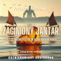 Zaginiony Jantar, czyli co wydarzyło się w słowiańskim porcie - Jarosław Kamiński - audiobook