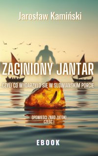 Zaginiony Jantar, czyli co wydarzyło się w słowiańskim porcie - Jarosław Kamiński - ebook