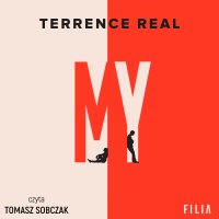 My. Jak zbudować dobry związek, doświadczyć prawdziwej bliskości i zamienić ty i ja w my - Terrence Real - audiobook