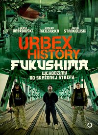 Urbex History. Fukushima. Wchodzimy do skażonej strefy - Łukasz Dąbrowski - ebook