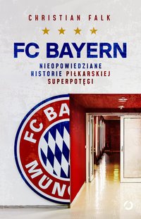 FC Bayern. Nieopowiedziane historie piłkarskiej superpotęgi - Falk Christian - ebook