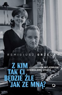 Z kim tak ci będzie źle jak ze mną? Historia Kaliny Jędrusik i Stanisława Dygata - Remigiusz Grzela - ebook