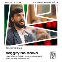 Węgry na nowo. Jak Viktor Orbán zaprogramował narodową tożsamość - Dominik Héjj - audiobook