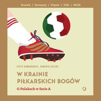 W krainie piłkarskich bogów. O Polakach w Serie A - Piotr Dumanowski - audiobook