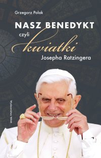 Nasz Benedykt czyli kwiatki Josepha Ratzingera - Grzegorz Polak - ebook