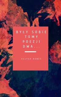 Były sobie tomy poezji dwa... - Allysa Agnes - ebook