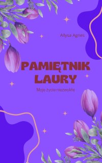 Pamiętnik Laury - Moje życie niezwykłe. Wydanie specjalne - Allysa Agnes - ebook