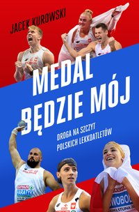Medal będzie mój. Droga na szczyt polskich lekkoatletów - Jacek Kurowski - ebook