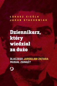 Dziennikarz, który wiedział za dużo. Dlaczego Jarosław Ziętara musiał zginąć? - Łukasz Cieśla - ebook