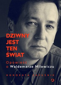 Dziwny jest ten świat. Opowieść o Waldemarze Milewiczu - Honorata Zapaśnik - ebook