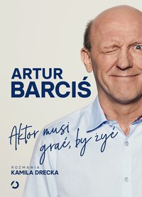 Aktor musi grać, by żyć - Artur Barciś - ebook