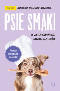 Psie smaki. O zbilansowanej diecie dla psów - Agnieszka Cholewiak-Góralczyk - ebook