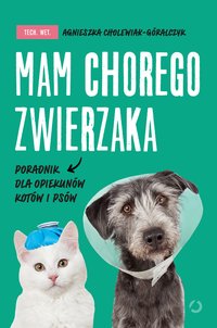Mam chorego zwierzaka i co dalej. Poradnik opiekuna - Agnieszka Cholewiak-Góralczyk - ebook