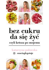 Bez cukru da się żyć, czyli ketoza po mojemu - Katarzyna Puławska - ebook